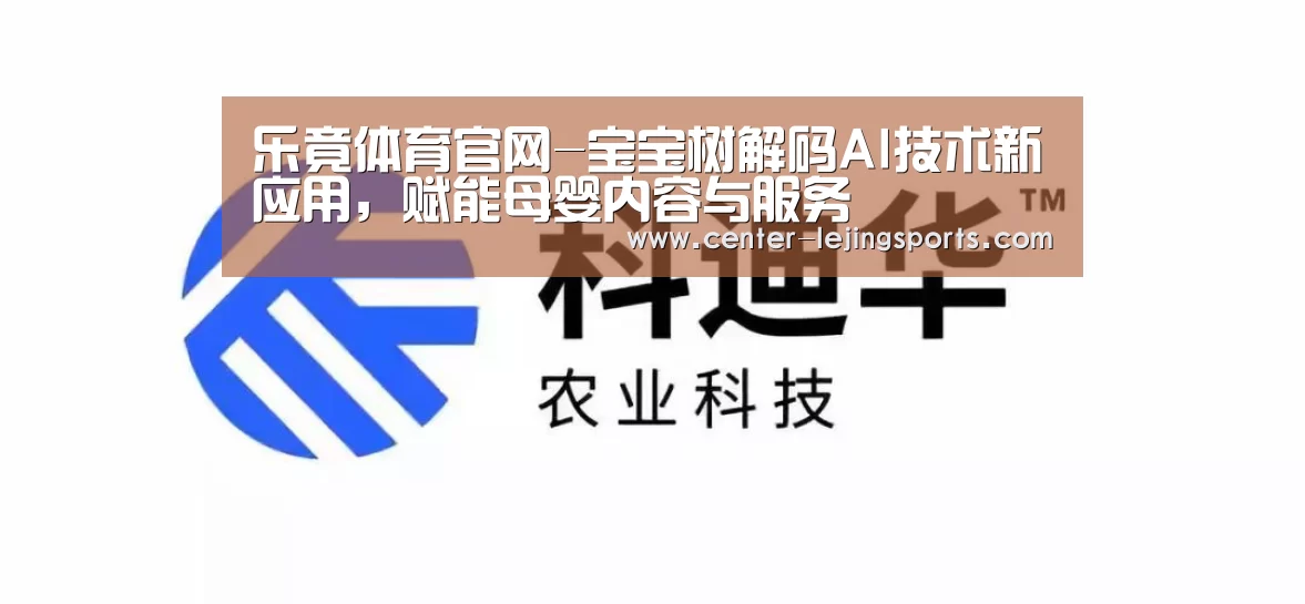 乐竟体育官网-宝宝树解码AI技术新应用,赋能母婴内容与服务(图1) 乐竟入口
